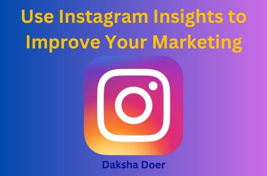 7 Ways to Use Instagram Insights to Improve Your Marketing